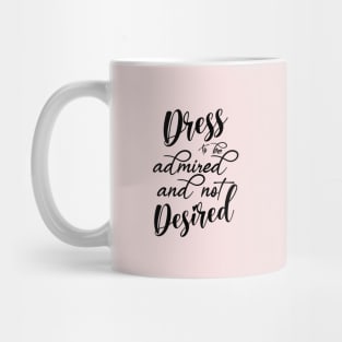 Dress to be admired and not Desired Mug